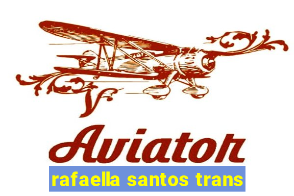 rafaella santos trans